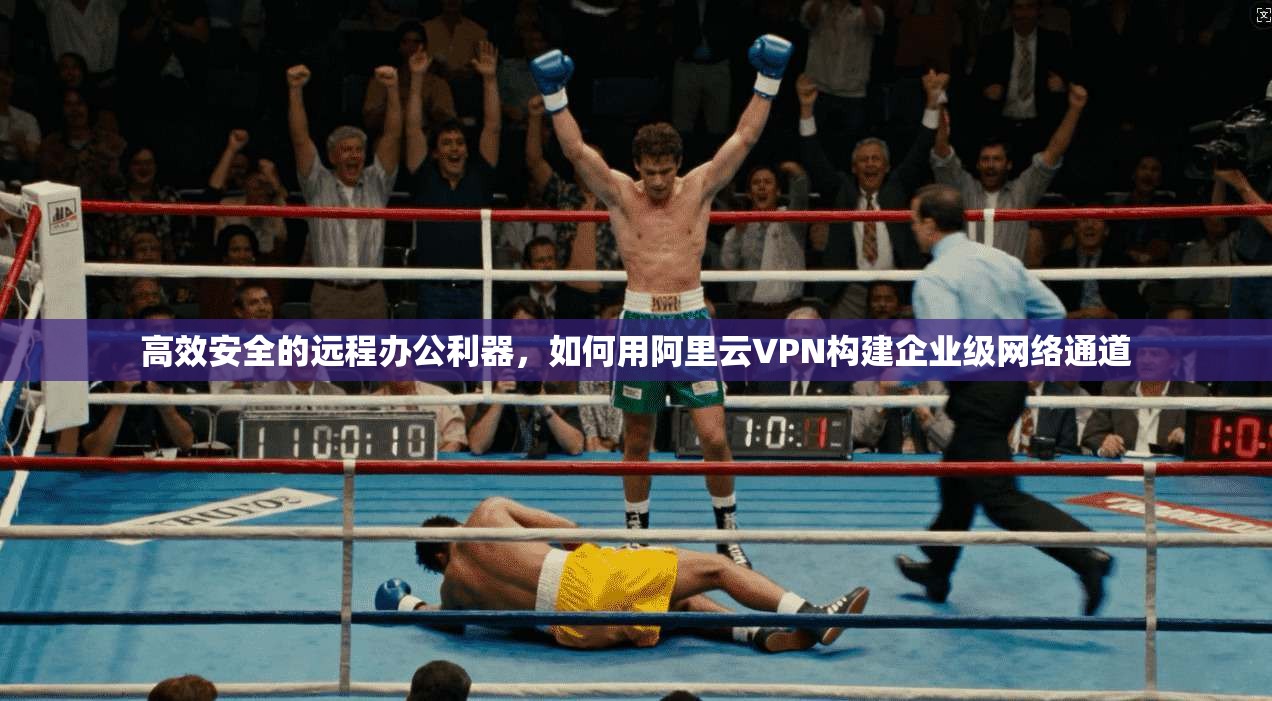 高效安全的远程办公利器，如何用阿里云VPN构建企业级网络通道