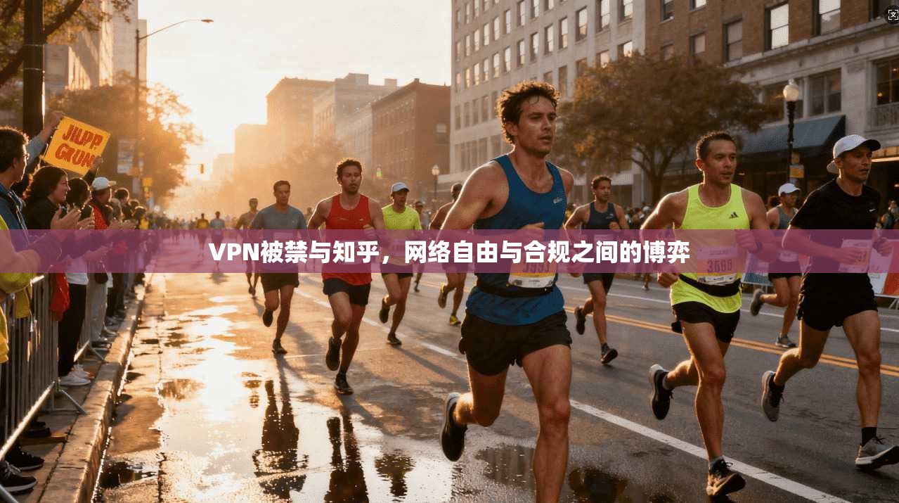 VPN被禁与知乎，网络自由与合规之间的博弈