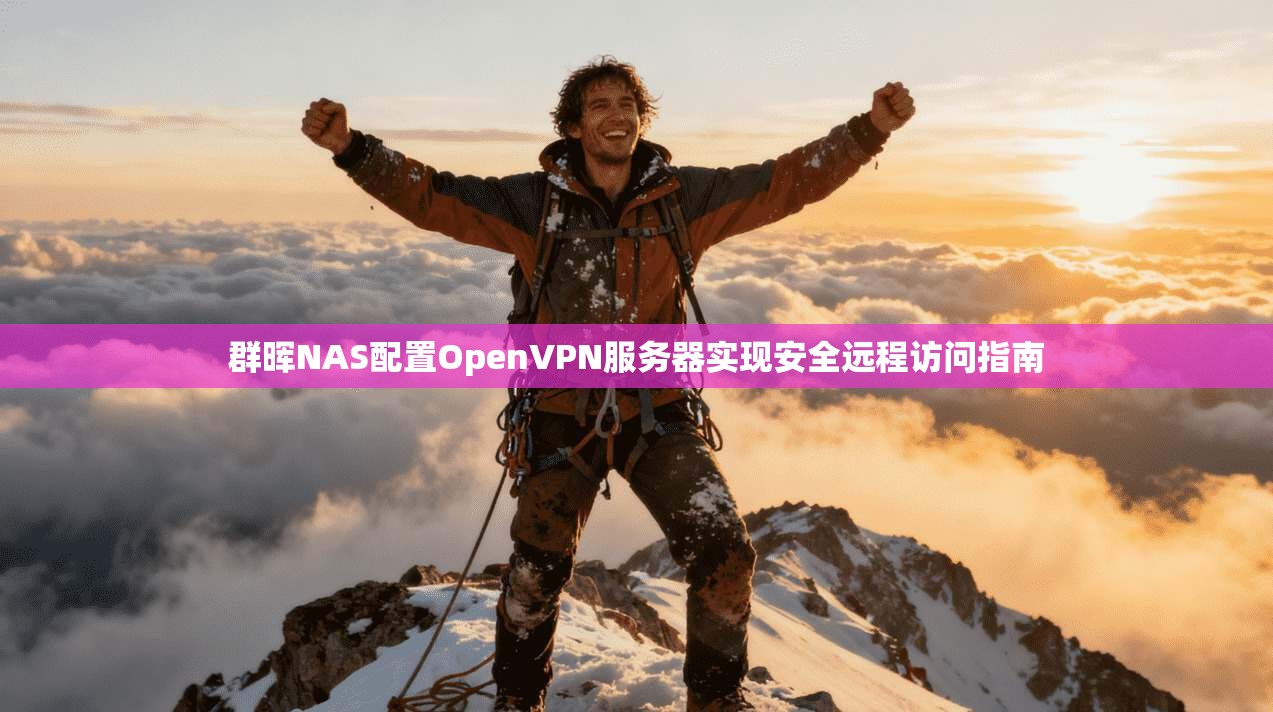 群晖NAS配置OpenVPN服务器实现安全远程访问指南