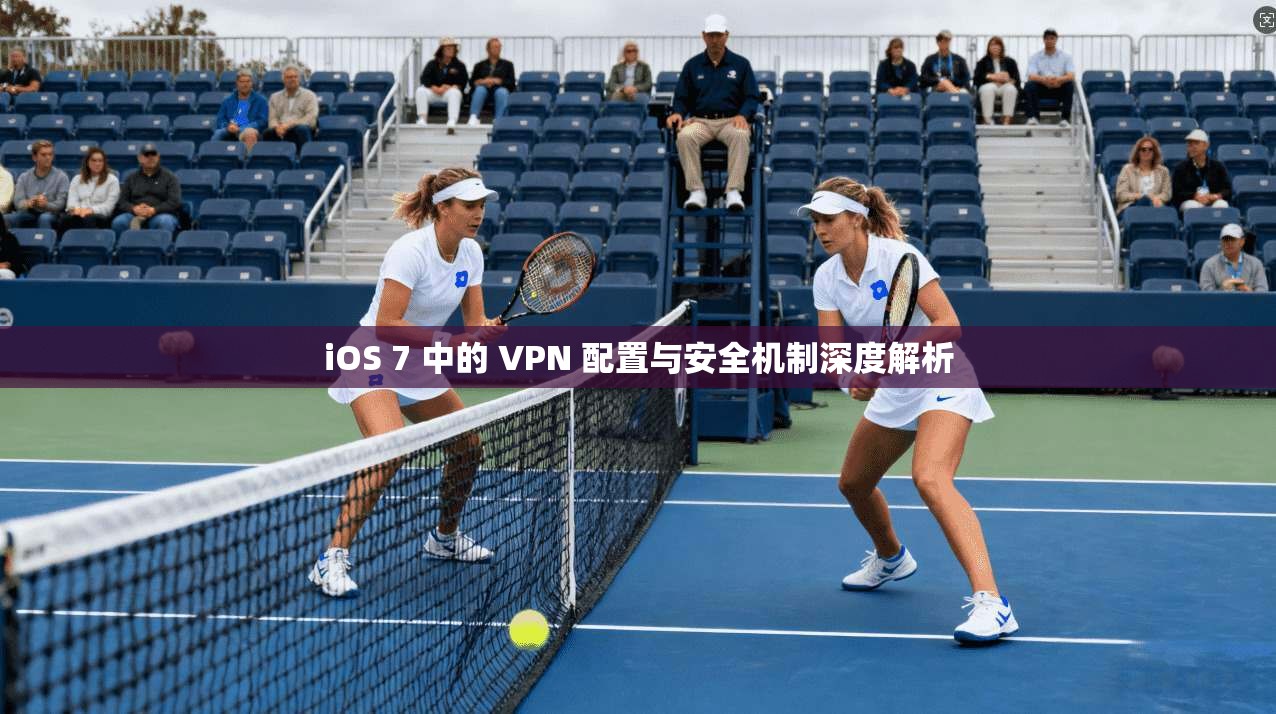 iOS 7 中的 VPN 配置与安全机制深度解析