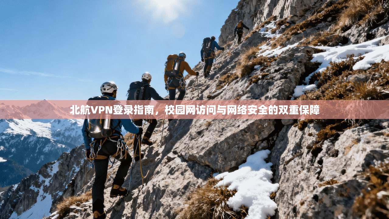 北航VPN登录指南，校园网访问与网络安全的双重保障