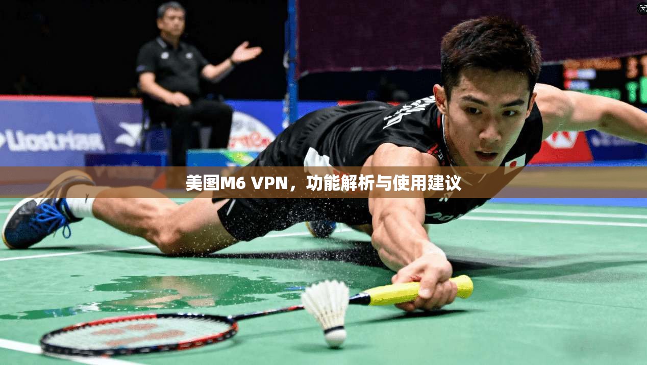 美图M6 VPN，功能解析与使用建议