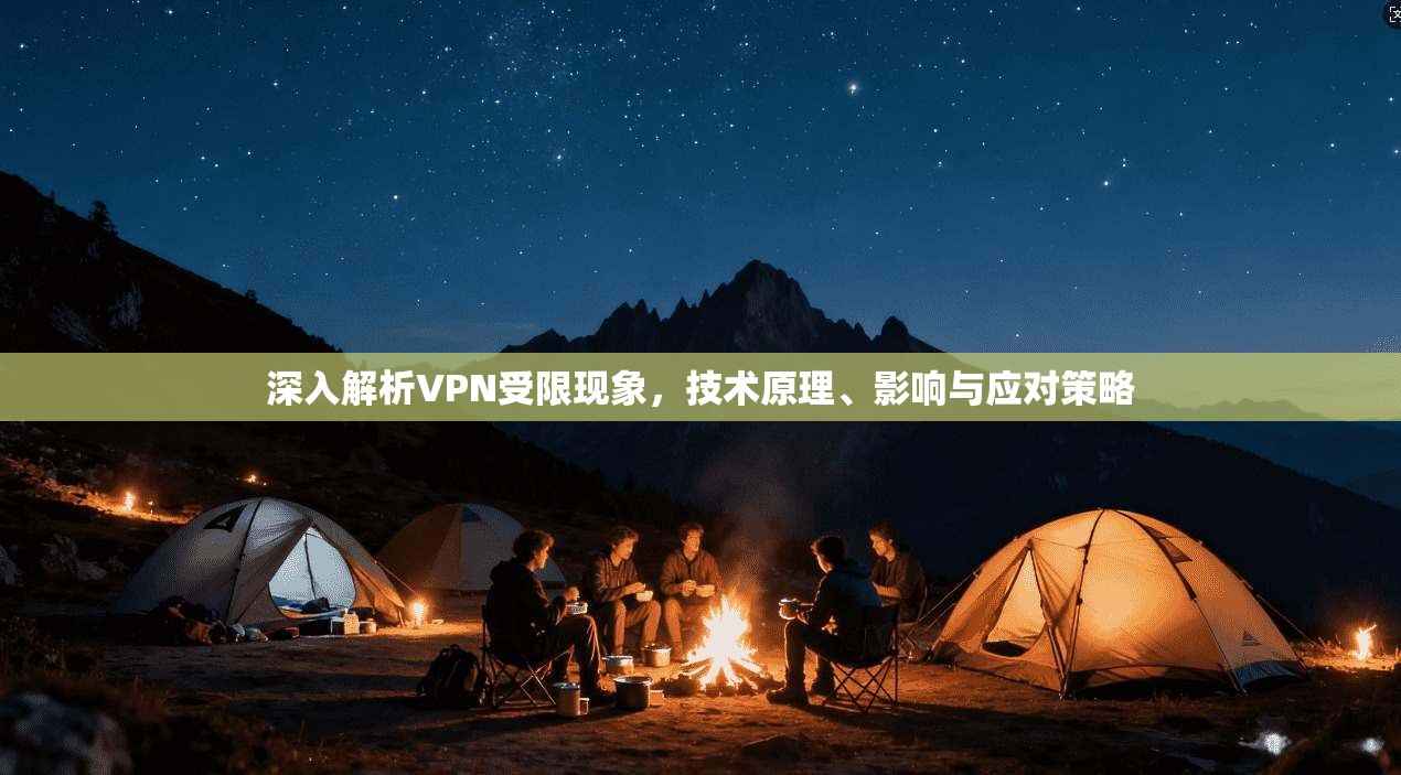 深入解析VPN受限现象，技术原理、影响与应对策略