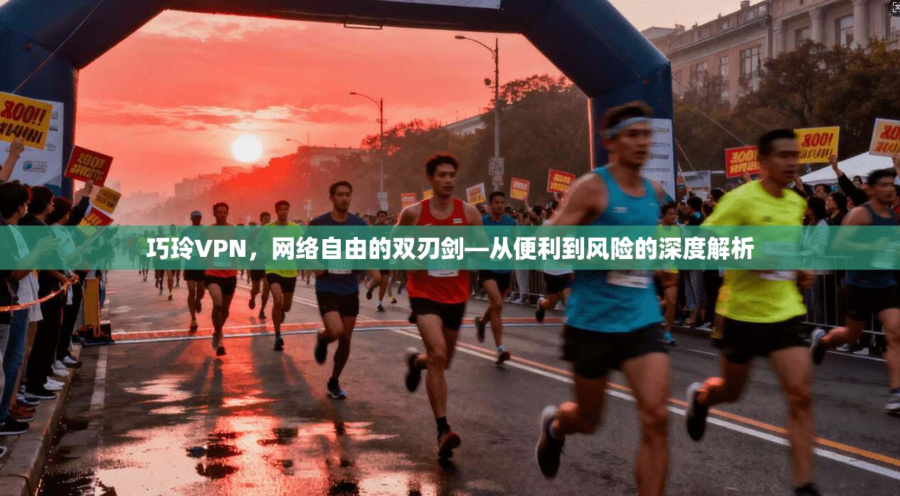 巧玲VPN，网络自由的双刃剑—从便利到风险的深度解析