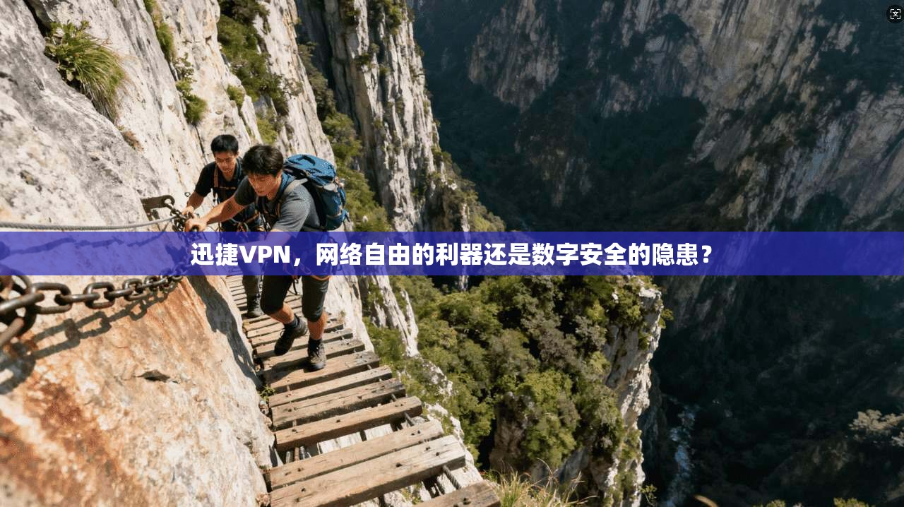 迅捷VPN，网络自由的利器还是数字安全的隐患？