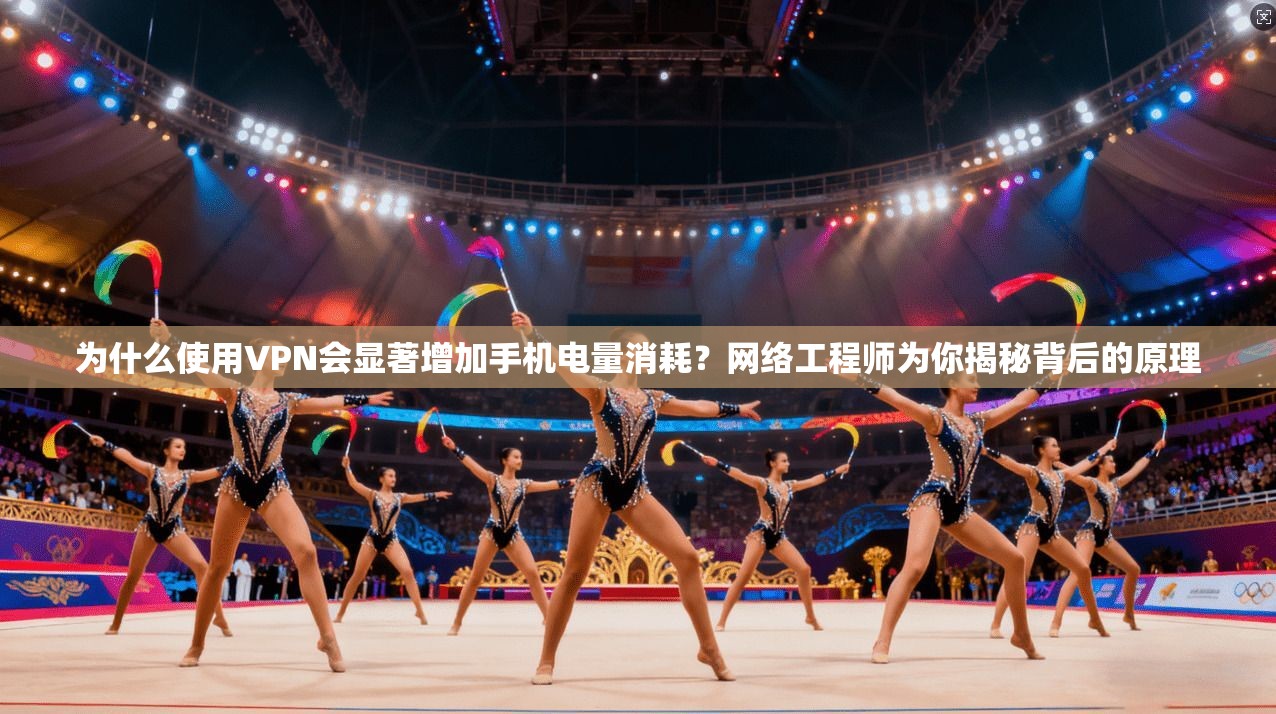 为什么使用VPN会显著增加手机电量消耗？网络工程师为你揭秘背后的原理