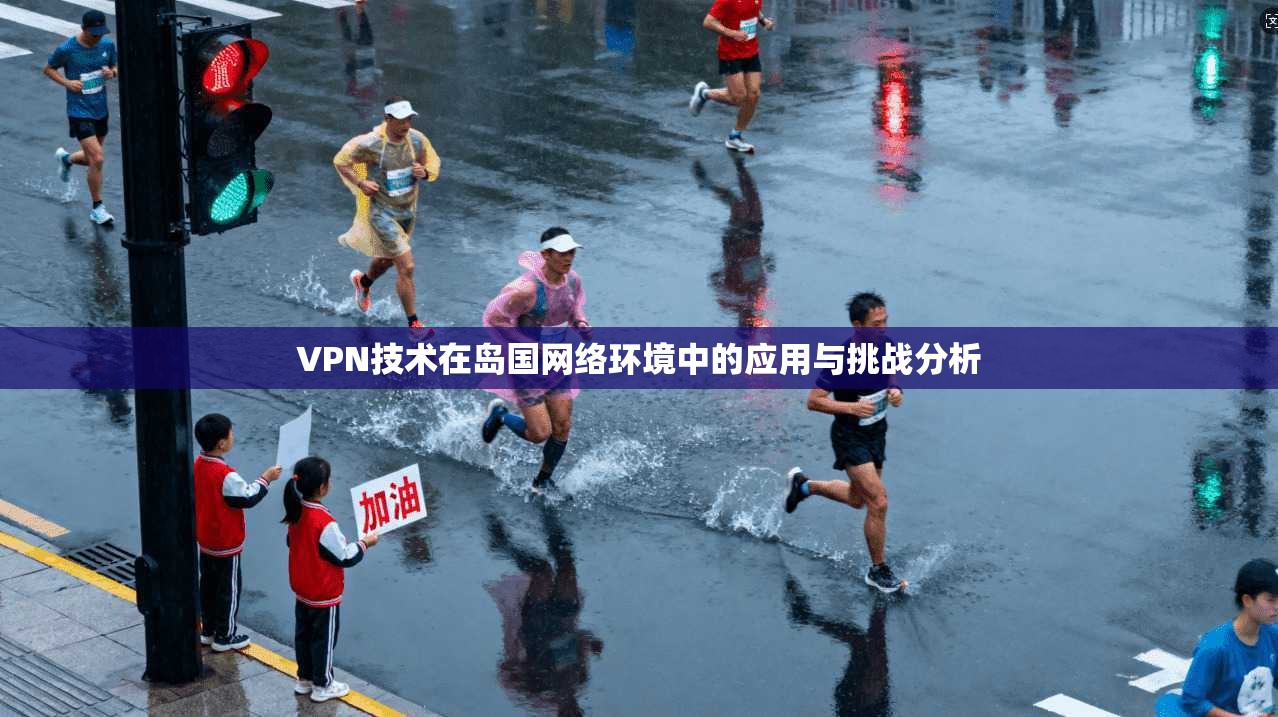 VPN技术在岛国网络环境中的应用与挑战分析
