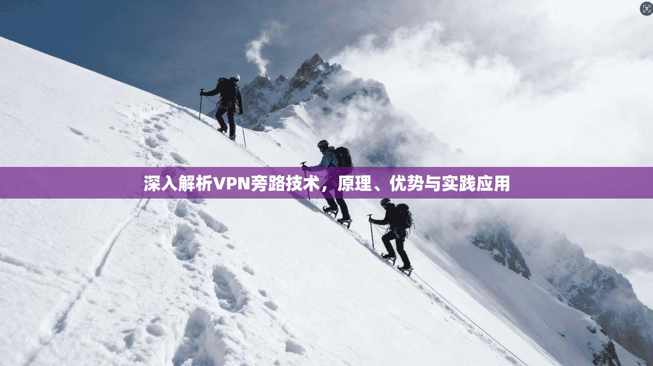 深入解析VPN旁路技术，原理、优势与实践应用