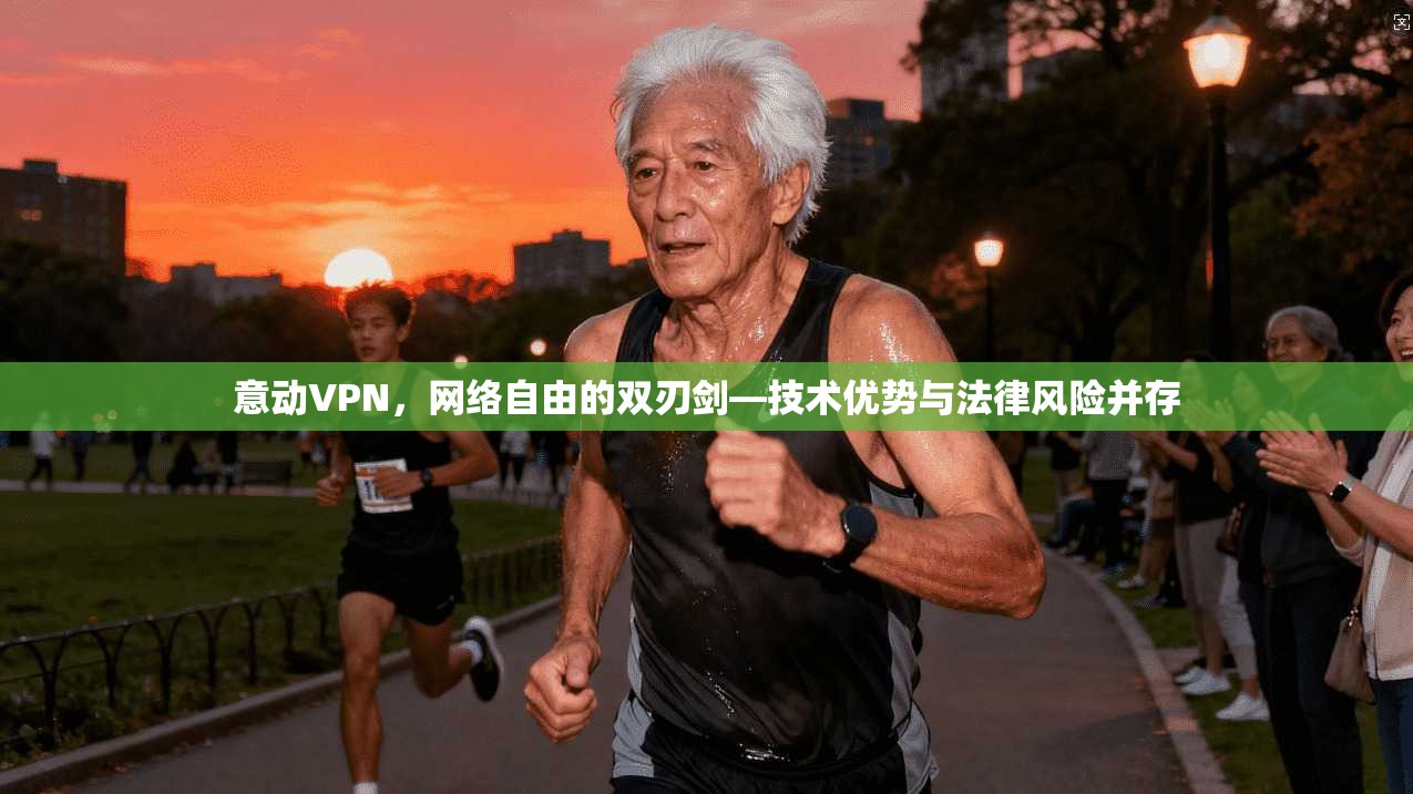 意动VPN，网络自由的双刃剑—技术优势与法律风险并存