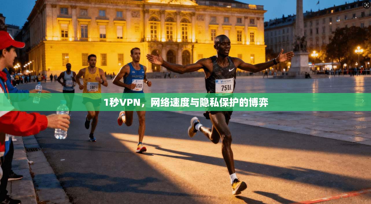 1秒VPN，网络速度与隐私保护的博弈