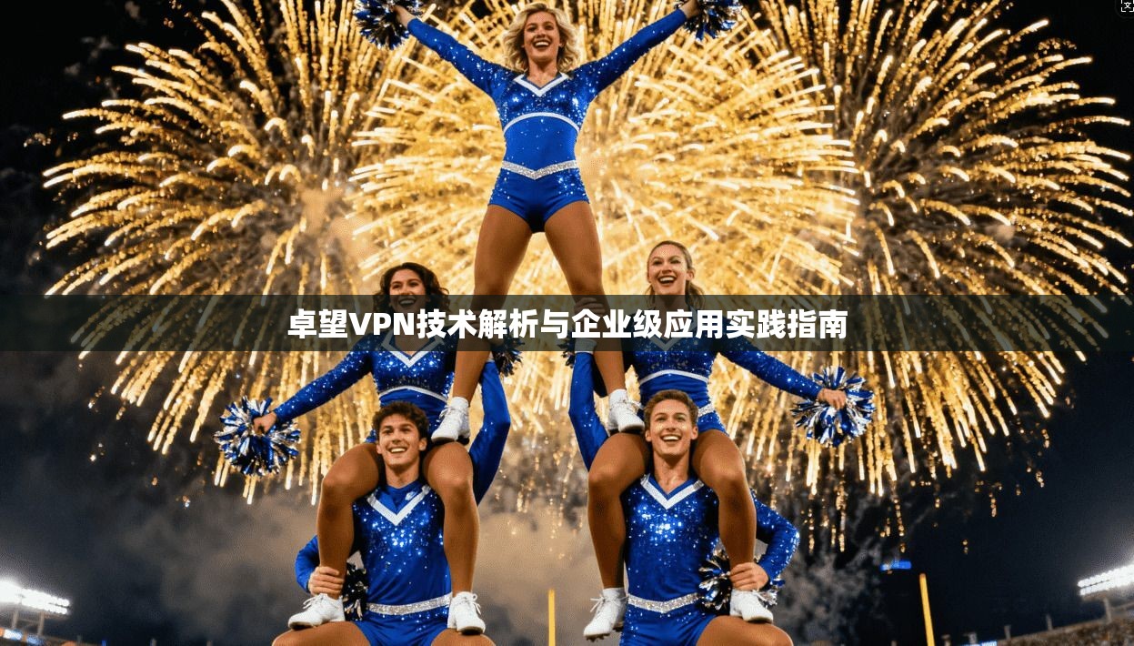 卓望VPN技术解析与企业级应用实践指南