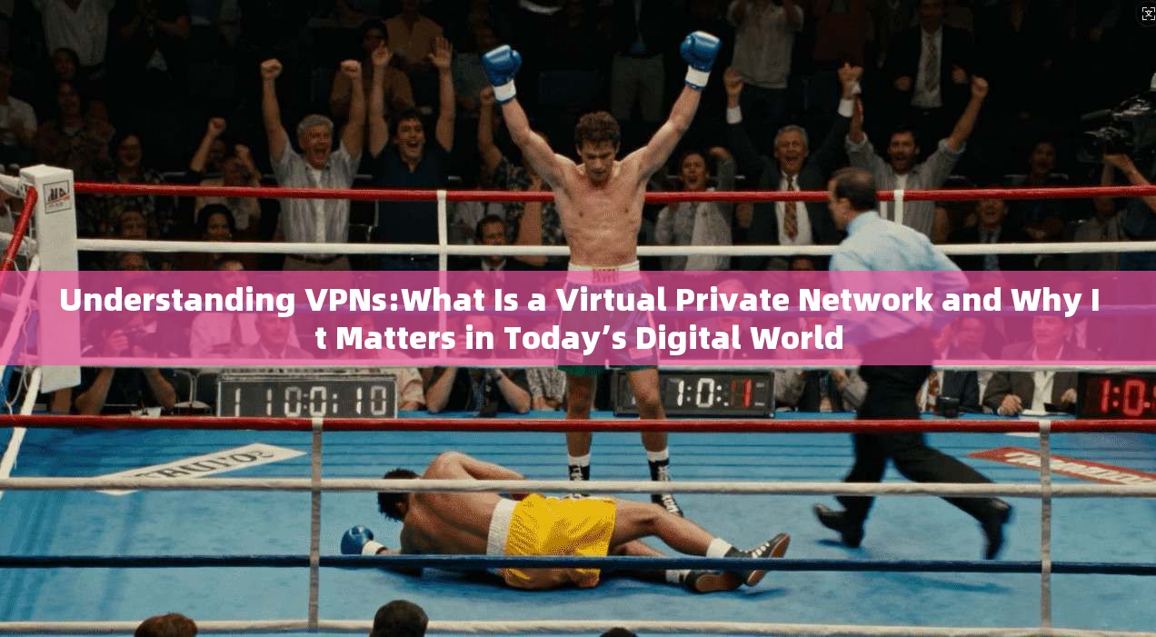 Understanding VPNs:What Is a Virtual Private Network and Why It Matters in Today’s Digital World