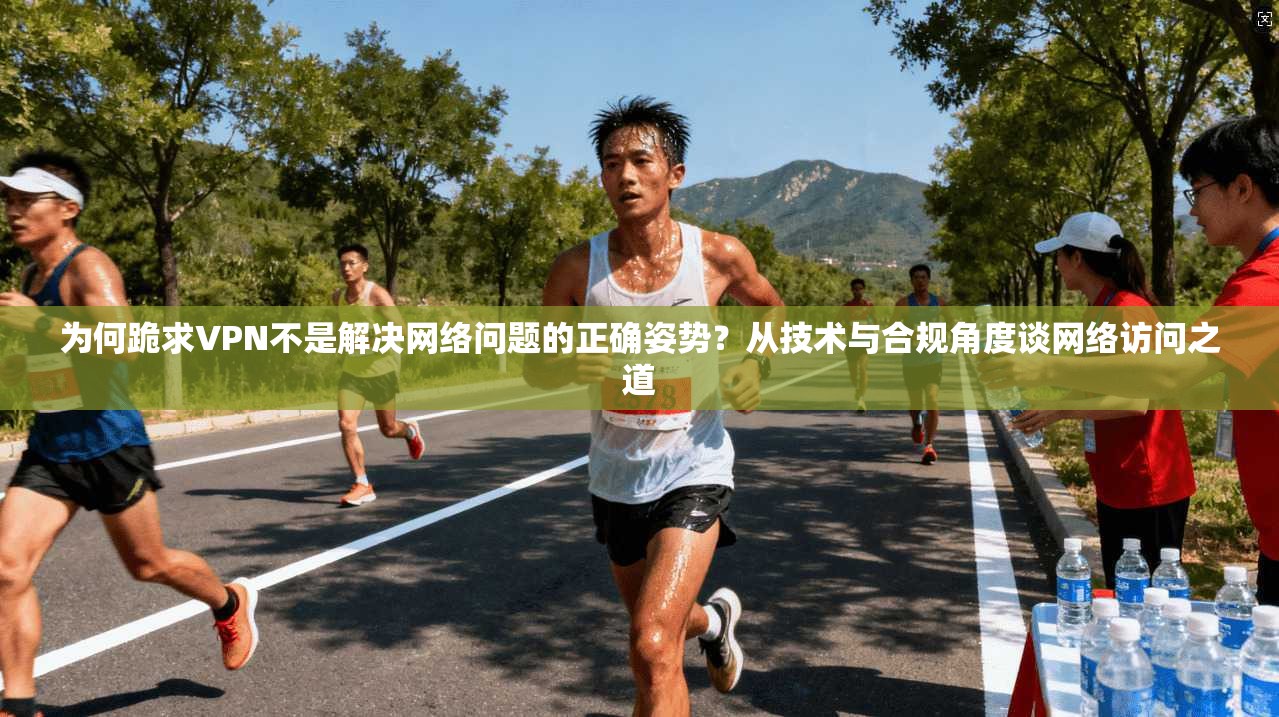 为何跪求VPN不是解决网络问题的正确姿势？从技术与合规角度谈网络访问之道
