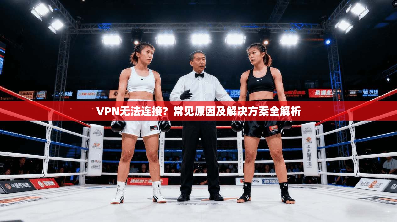 VPN无法连接？常见原因及解决方案全解析