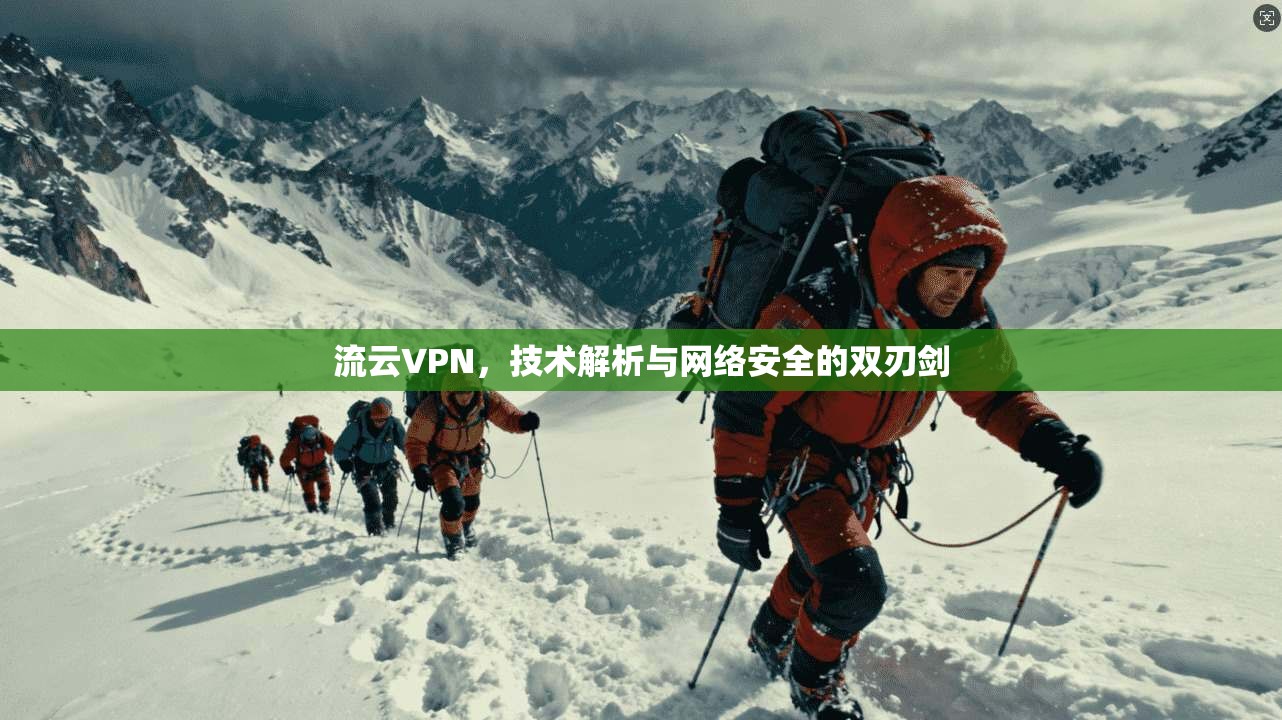 流云VPN，技术解析与网络安全的双刃剑