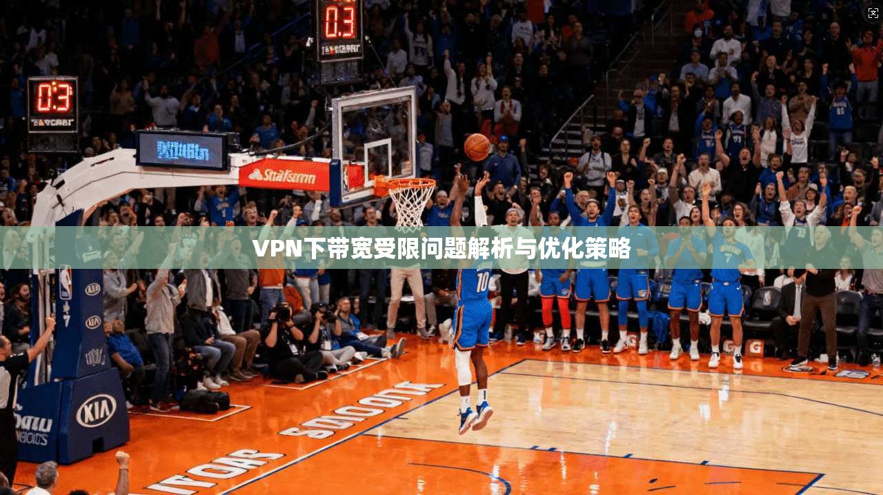 VPN下带宽受限问题解析与优化策略