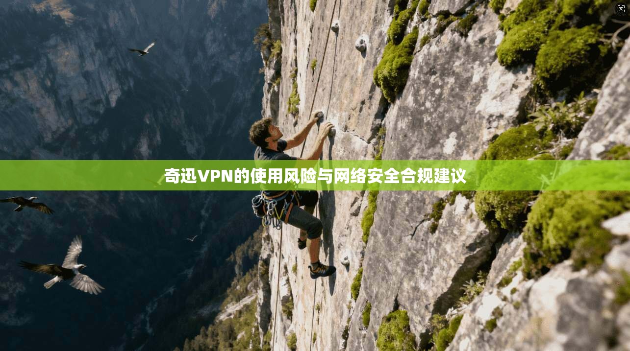 奇迅VPN的使用风险与网络安全合规建议