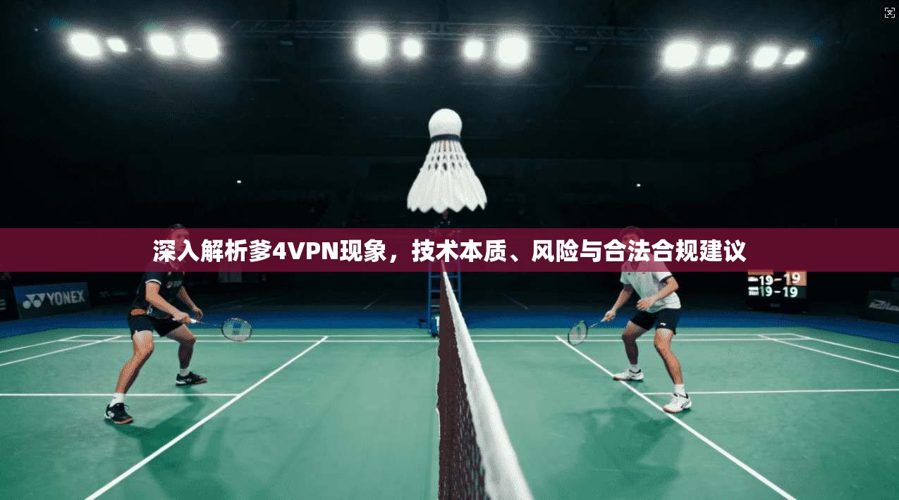 深入解析爹4VPN现象，技术本质、风险与合法合规建议