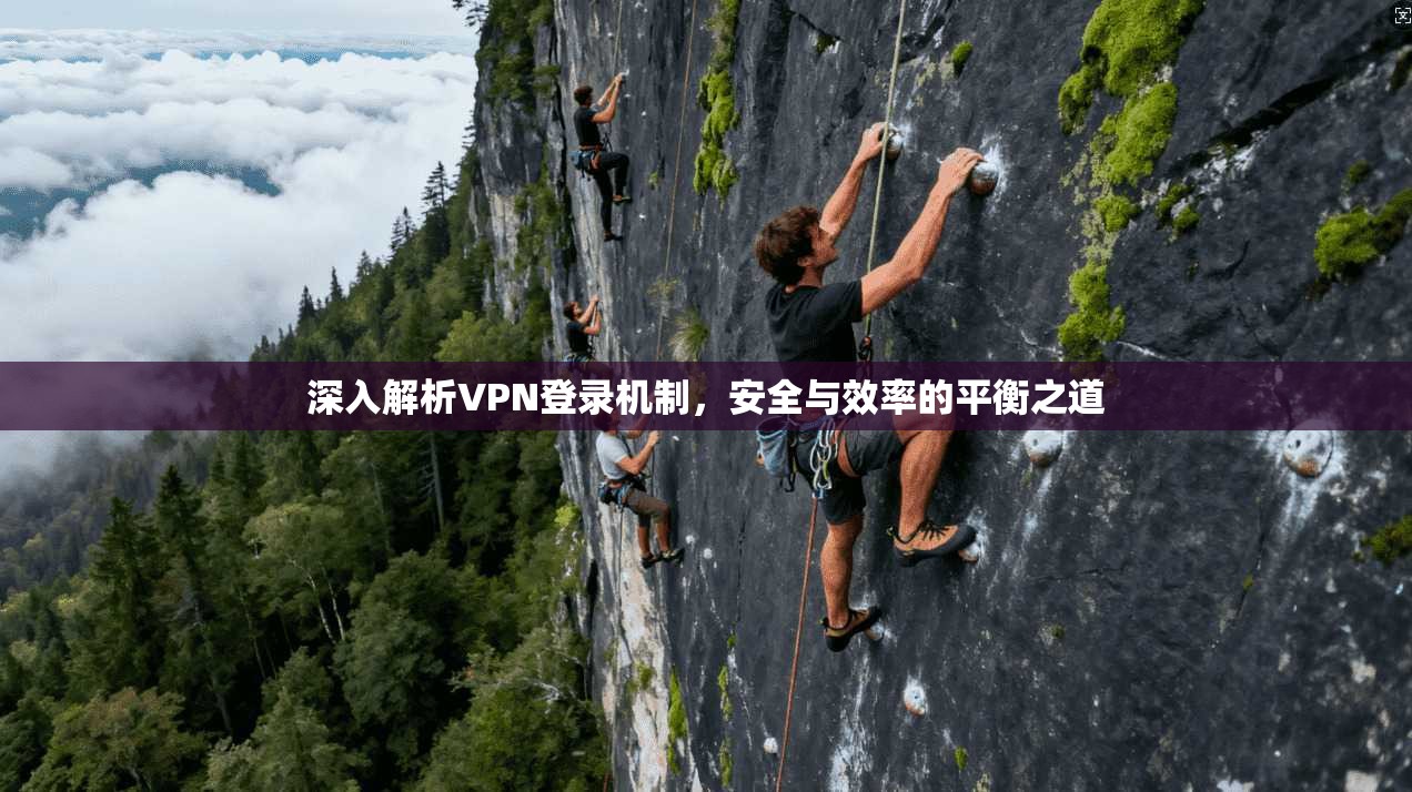 深入解析VPN登录机制，安全与效率的平衡之道