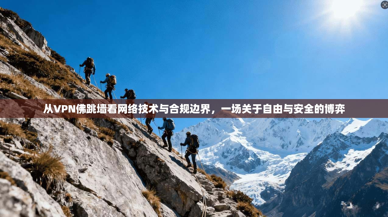 从VPN佛跳墙看网络技术与合规边界，一场关于自由与安全的博弈