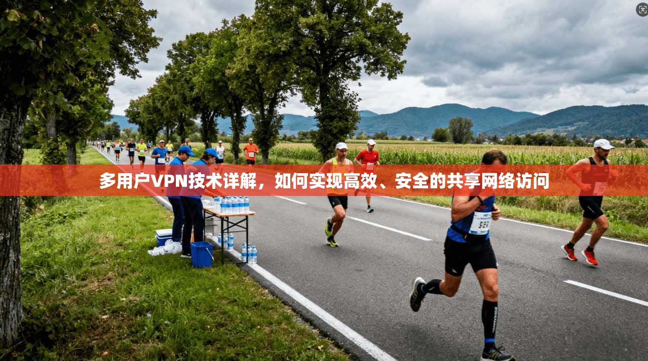 多用户VPN技术详解，如何实现高效、安全的共享网络访问