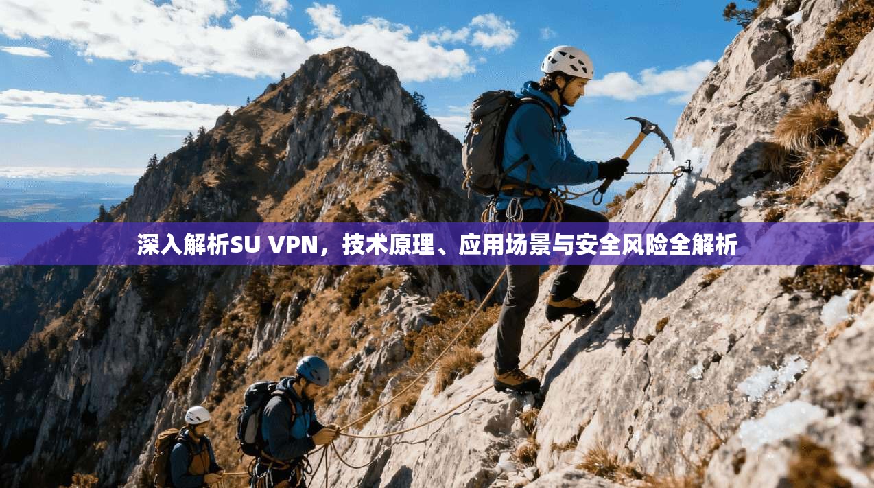 深入解析SU VPN，技术原理、应用场景与安全风险全解析