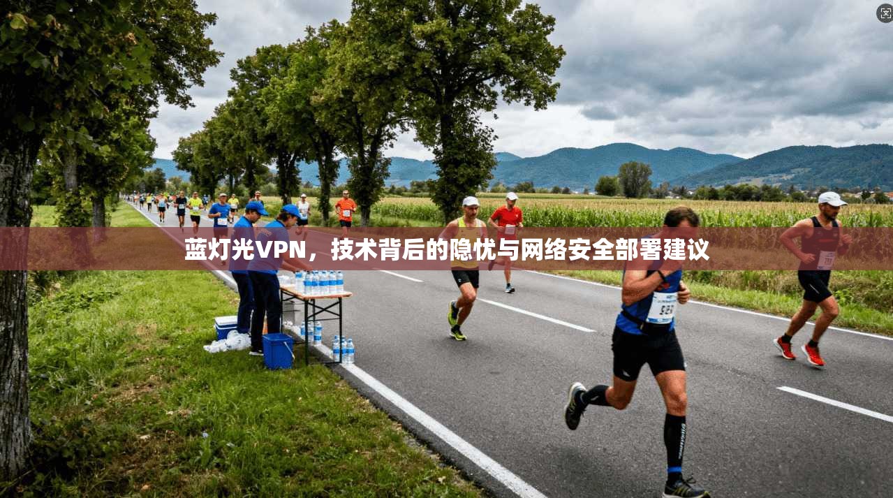 蓝灯光VPN，技术背后的隐忧与网络安全部署建议