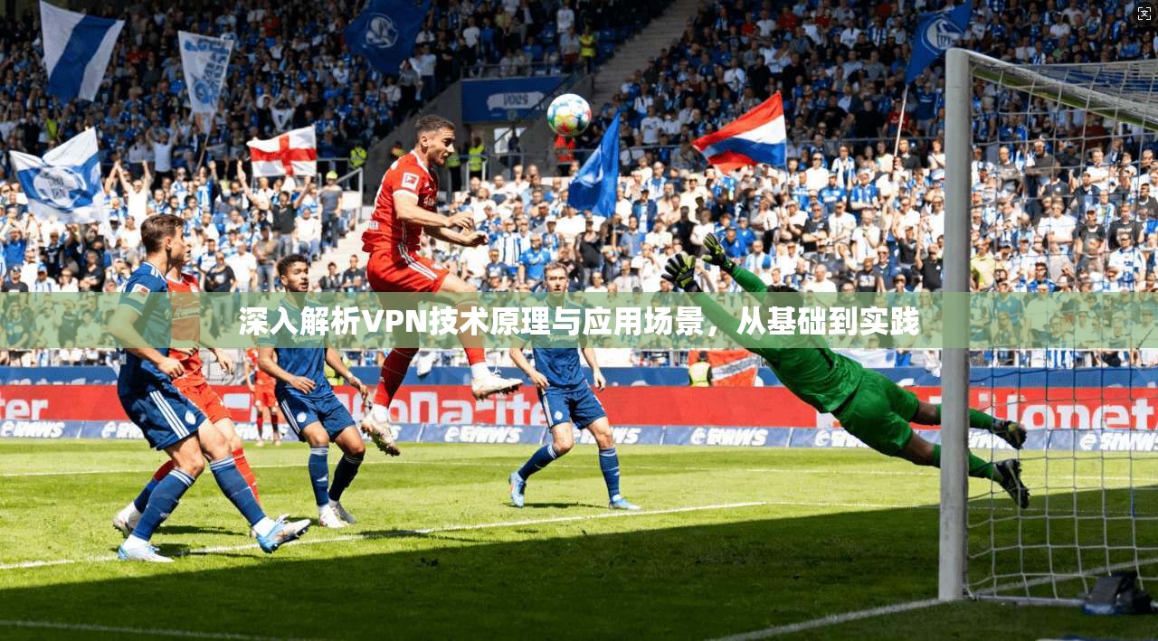 深入解析VPN技术原理与应用场景,从基础到实践 深入解析VPN技术原理与应用场景,从基础到实践