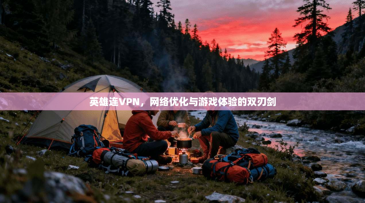 英雄连VPN，网络优化与游戏体验的双刃剑