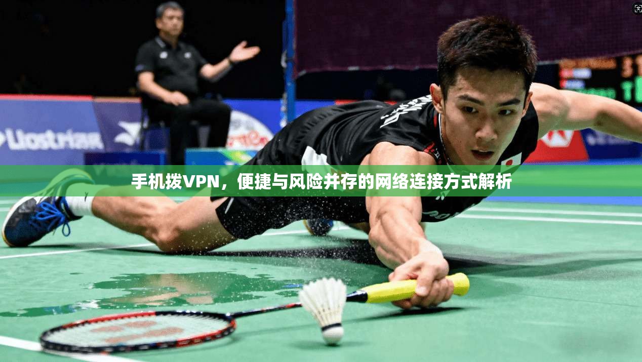 手机拨VPN,便捷与风险并存的网络连接方式解析 手机拨VPN,便捷与风险并存的网络连接方式解析