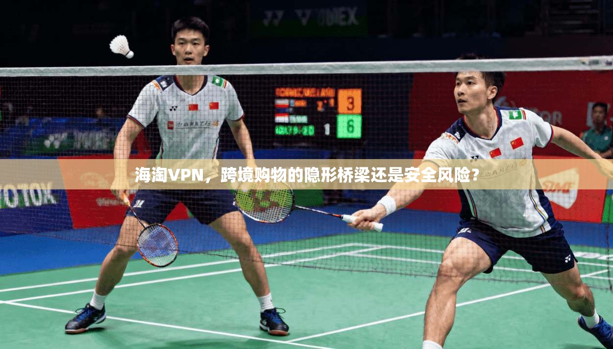 海淘VPN，跨境购物的隐形桥梁还是安全风险？