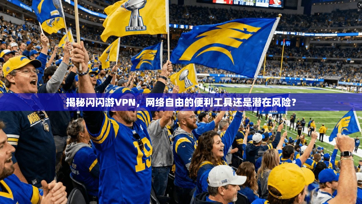 揭秘闪闪游VPN，网络自由的便利工具还是潜在风险？