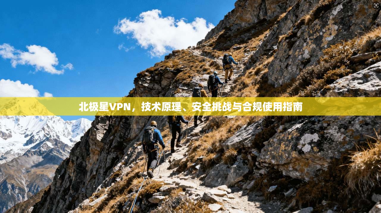 北极星VPN，技术原理、安全挑战与合规使用指南