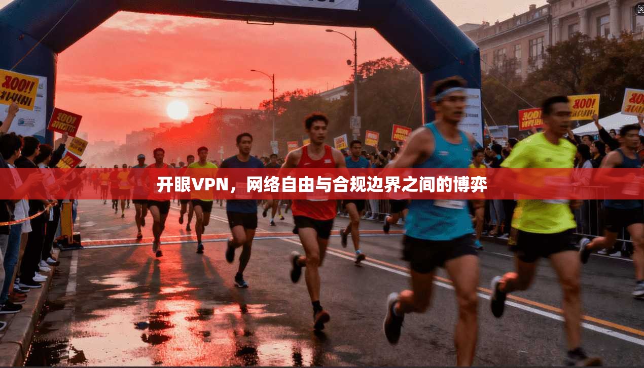 开眼VPN,网络自由与合规边界之间的博弈 开眼VPN,网络自由与合规边界之间的博弈