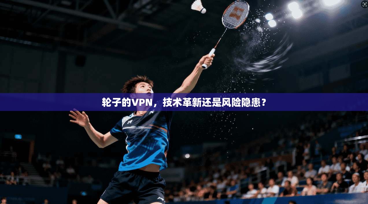 轮子的VPN，技术革新还是风险隐患？