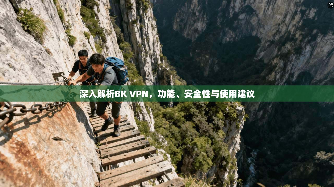 深入解析BK VPN，功能、安全性与使用建议