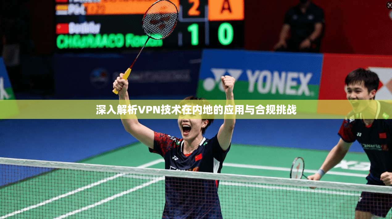 深入解析VPN技术在内地的应用与合规挑战