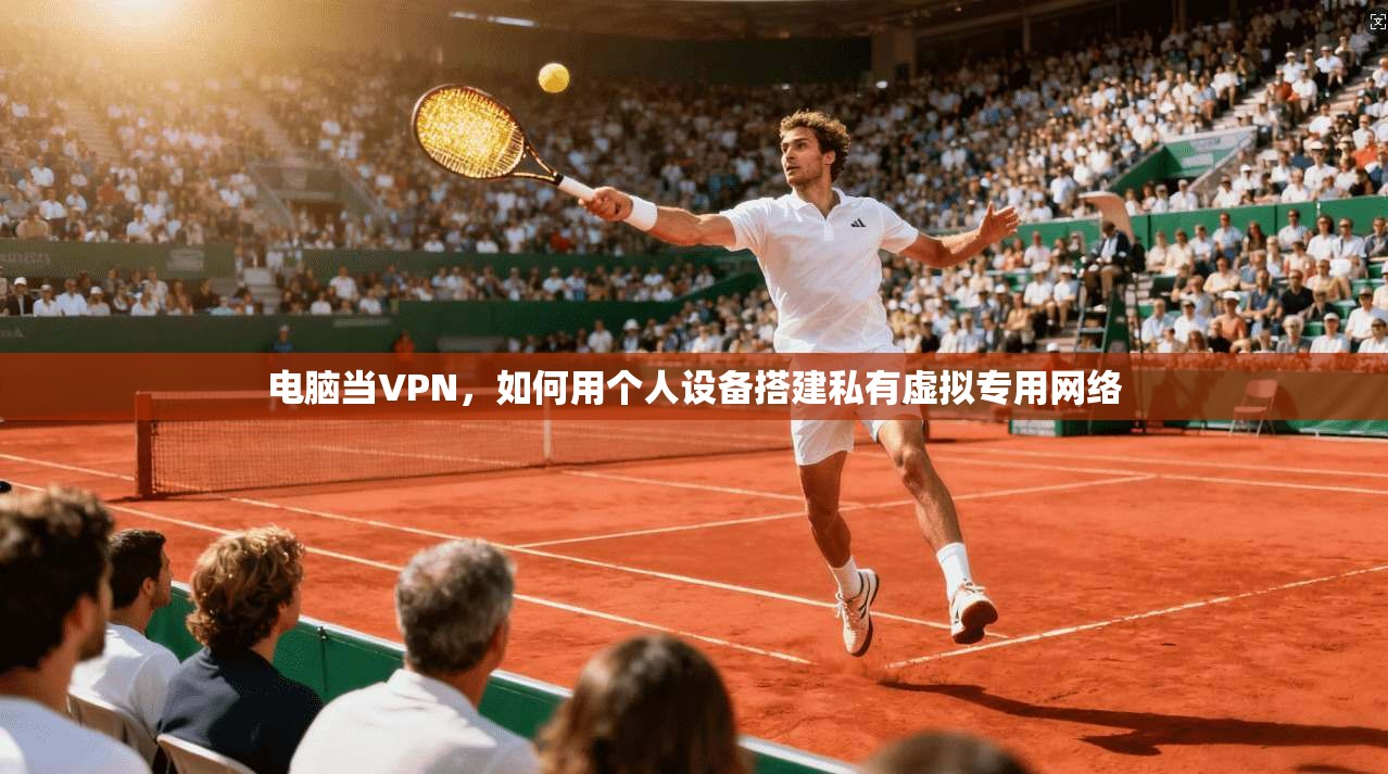 电脑当VPN，如何用个人设备搭建私有虚拟专用网络
