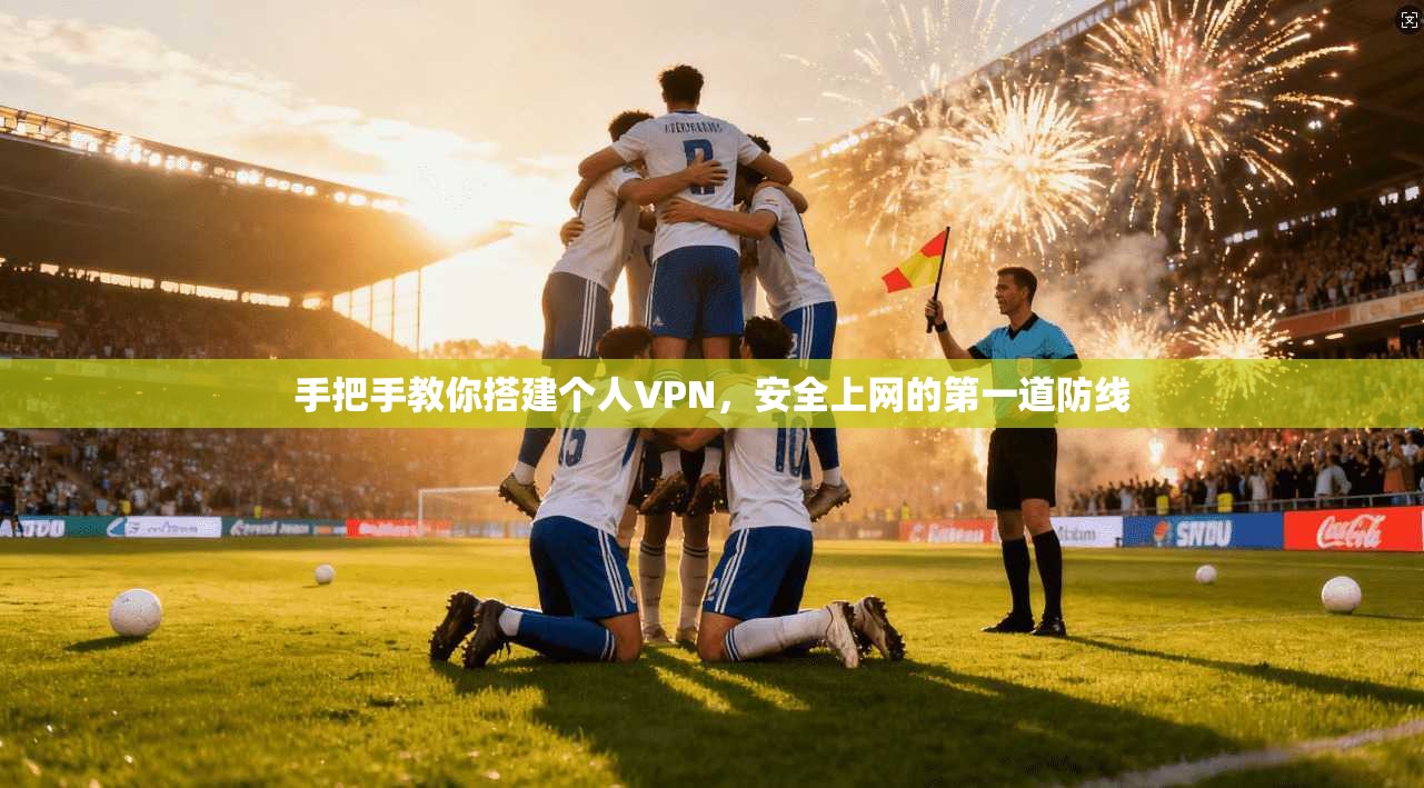 手把手教你搭建个人VPN，安全上网的第一道防线