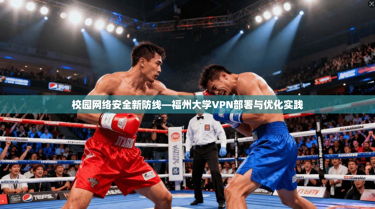 校园网络安全新防线—福州大学VPN部署与优化实践
