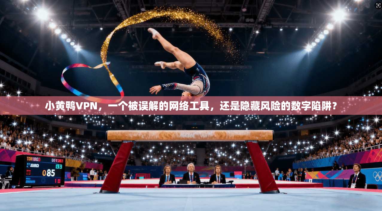 小黄鸭VPN,一个被误解的网络工具,还是隐藏风险的数字陷阱? 小黄鸭VPN,一个被误解的网络工具,还是隐藏风险的数字陷阱?