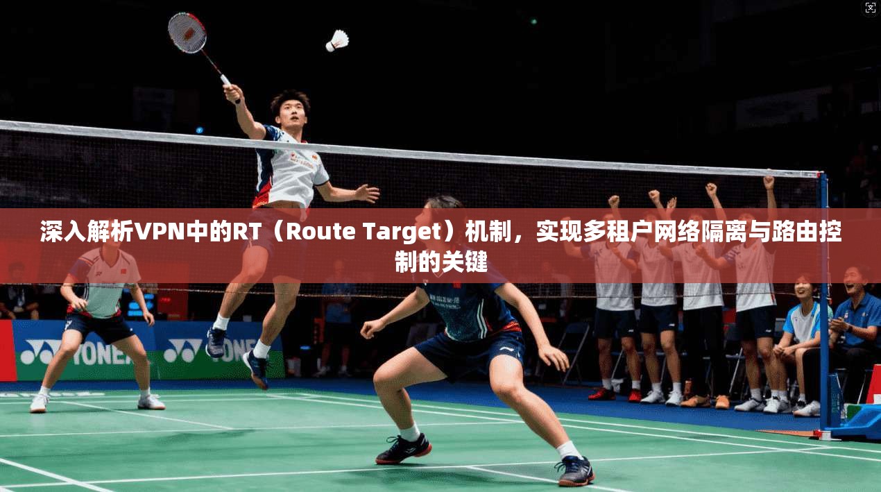 深入解析VPN中的RT（Route Target）机制，实现多租户网络隔离与路由控制的关键