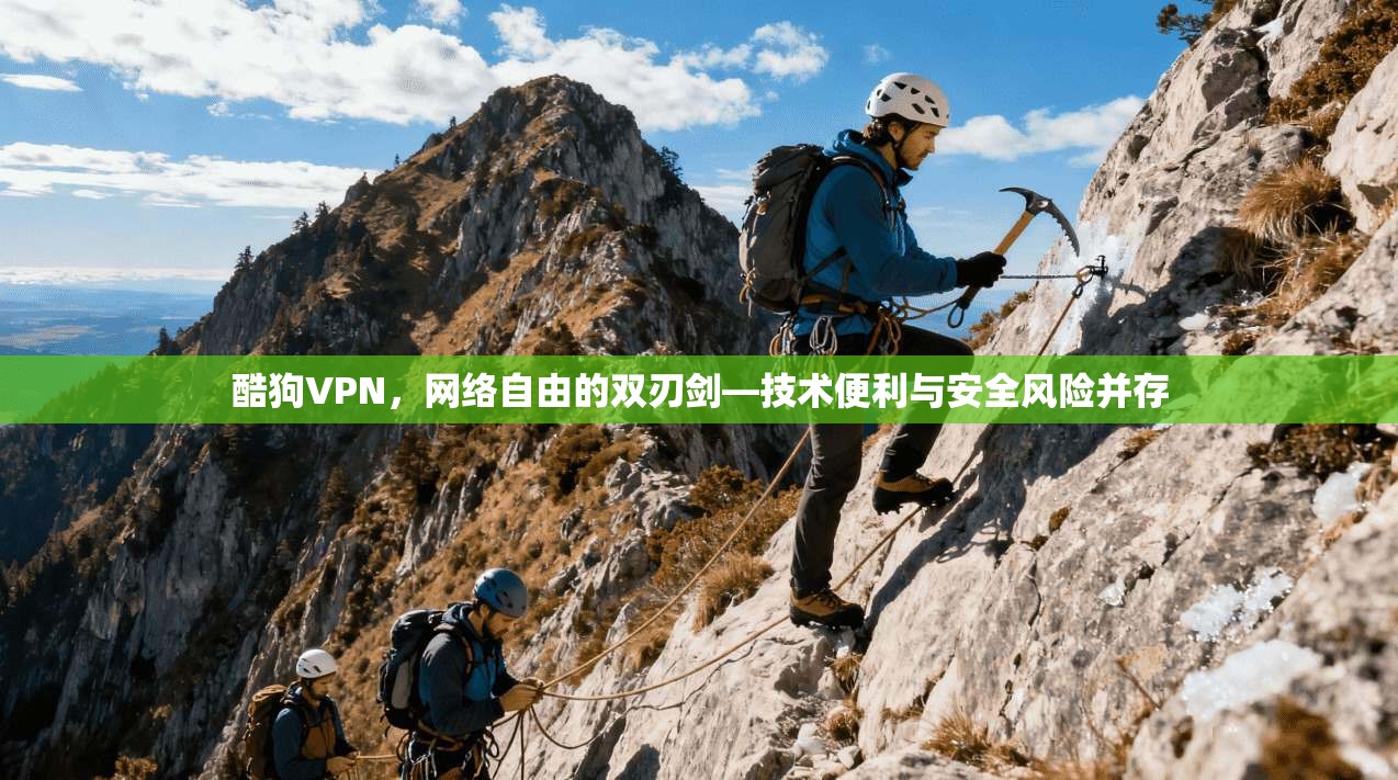 酷狗VPN，网络自由的双刃剑—技术便利与安全风险并存