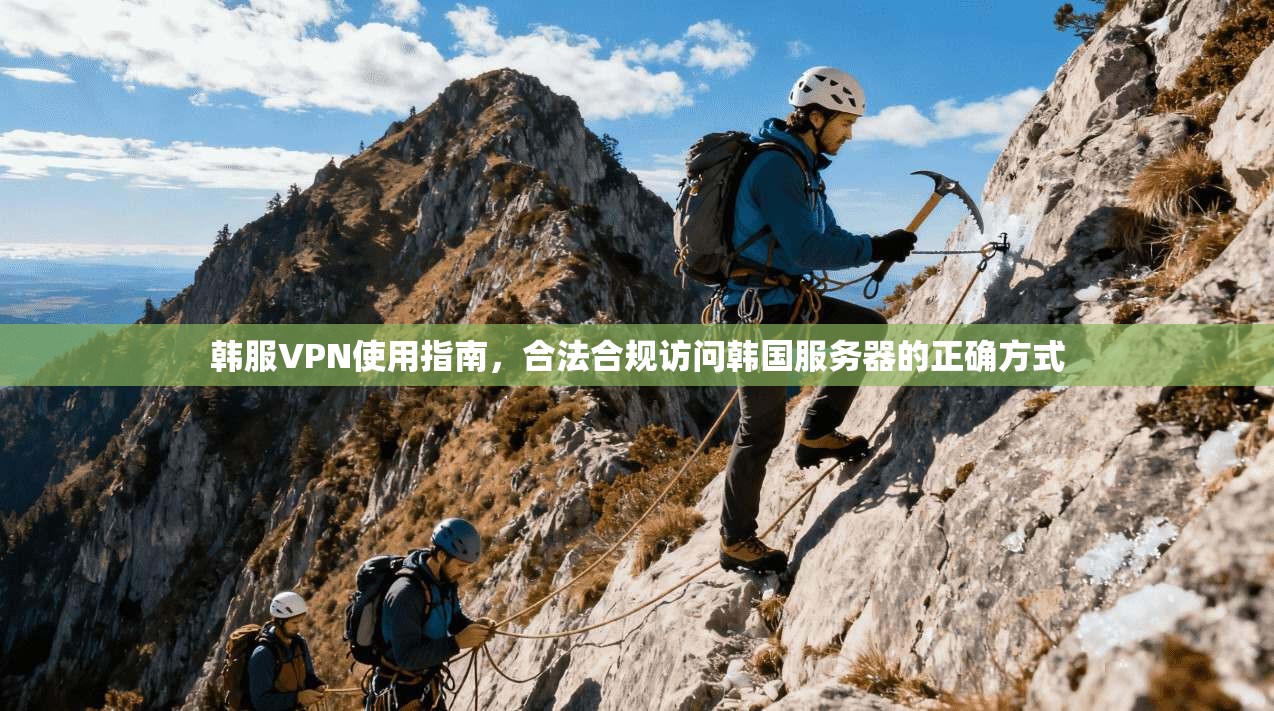 韩服VPN使用指南，合法合规访问韩国服务器的正确方式