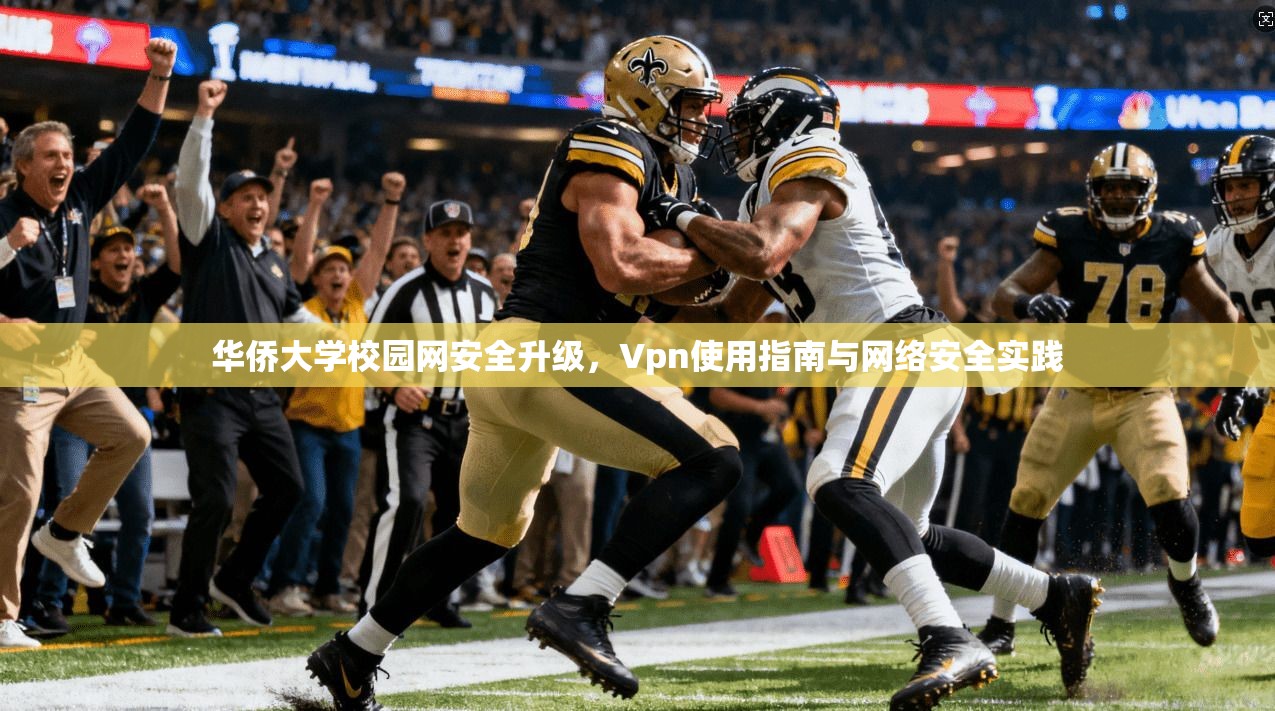 华侨大学校园网安全升级，Vpn使用指南与网络安全实践