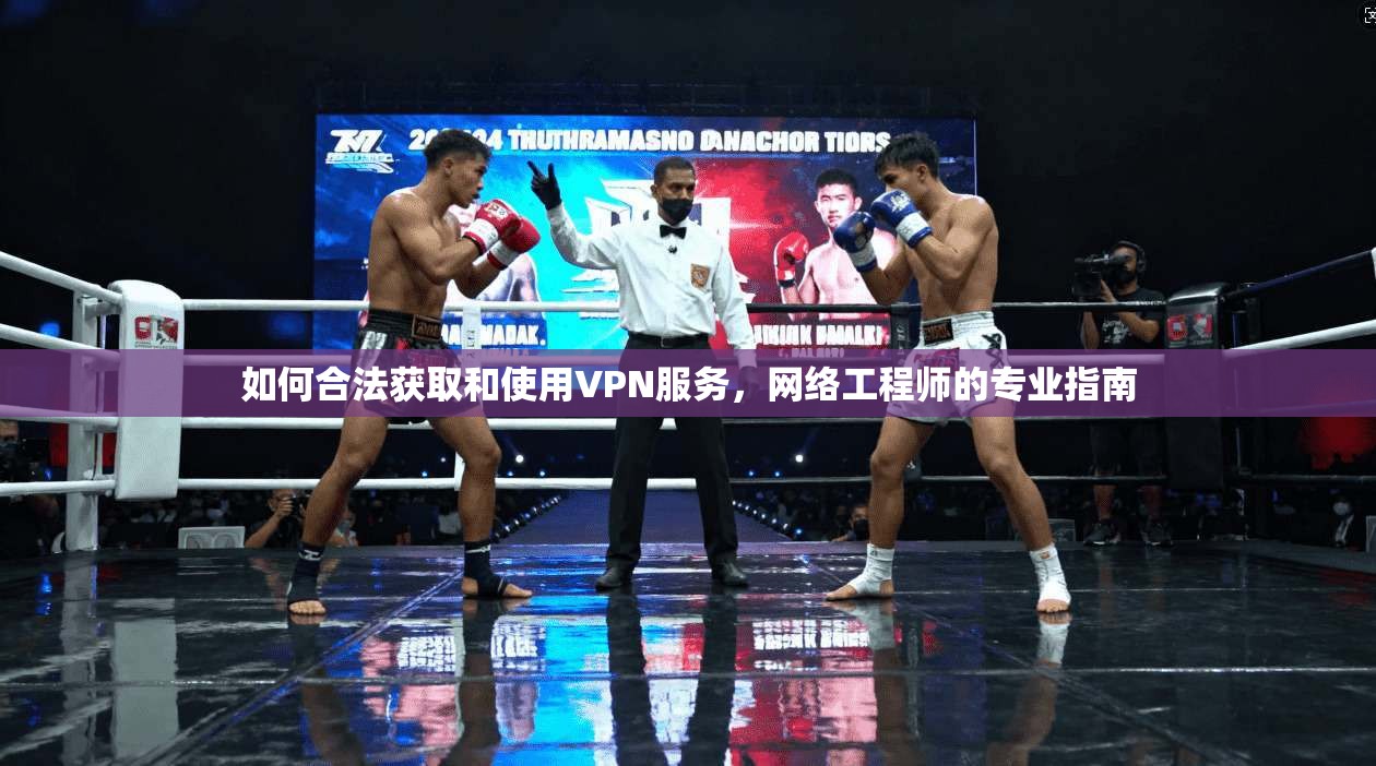 如何合法获取和使用VPN服务，网络工程师的专业指南