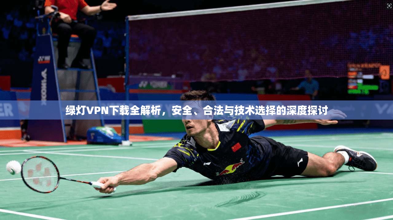 绿灯VPN下载全解析，安全、合法与技术选择的深度探讨