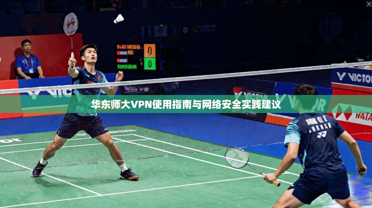华东师大VPN使用指南与网络安全实践建议 华东师大VPN使用指南与网络安全实践建议