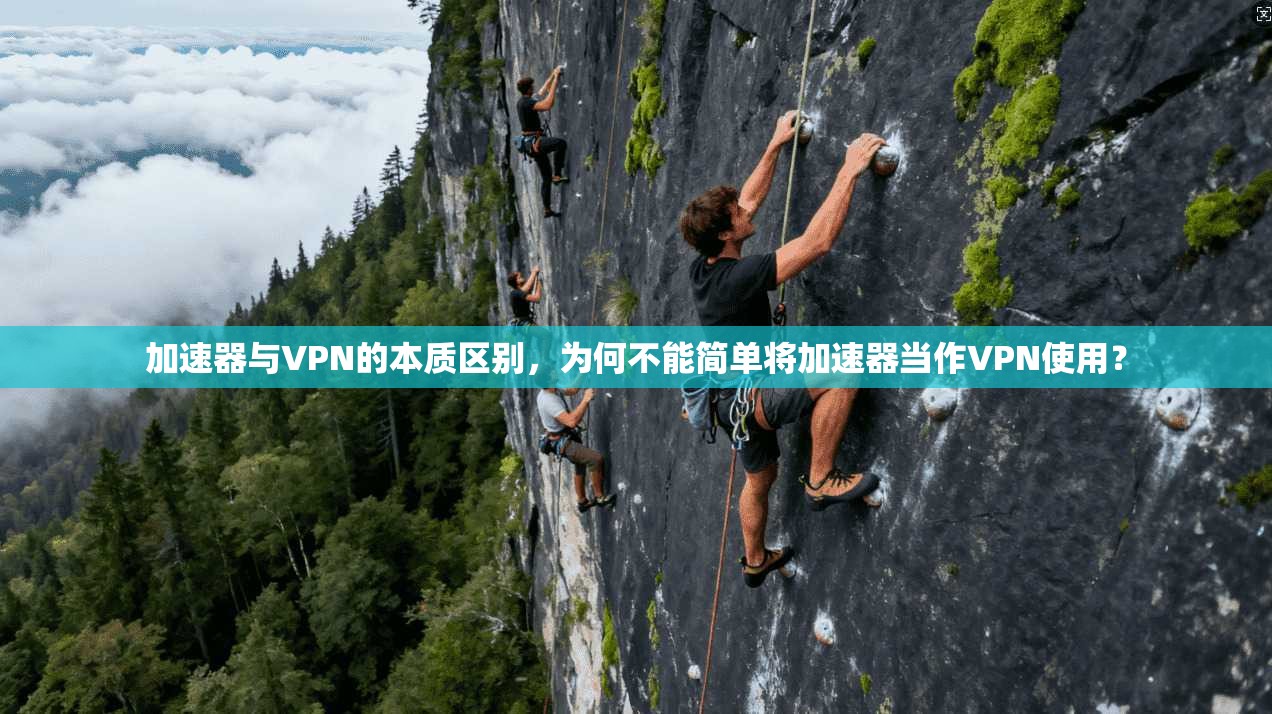 加速器与VPN的本质区别，为何不能简单将加速器当作VPN使用？