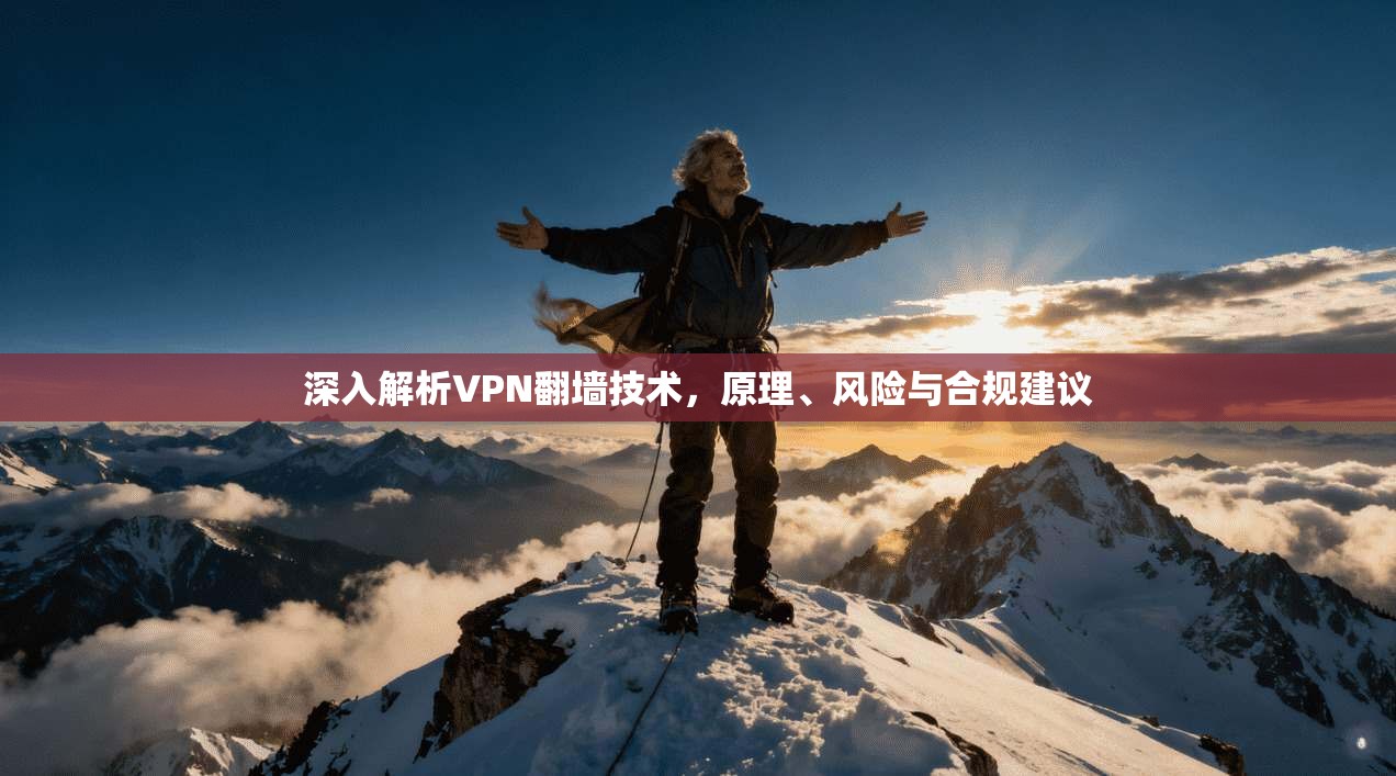 深入解析VPN翻墙技术，原理、风险与合规建议
